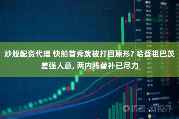 炒股配资代理 快船首秀就被打回原形? 哈登祖巴茨差强人意, 两内线替补已尽力